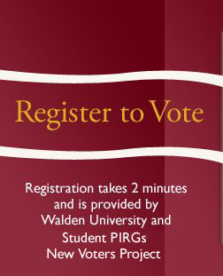 Register to Vote - it takes 2 minutes and is provided by Walden University and the New Voters Project